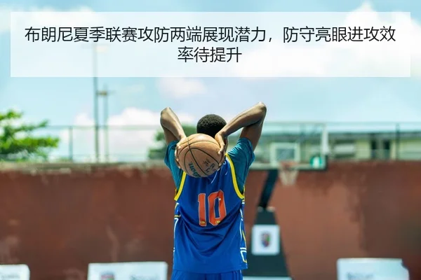 布朗尼夏季联赛攻防两端展现潜力，防守亮眼进攻效率待提升