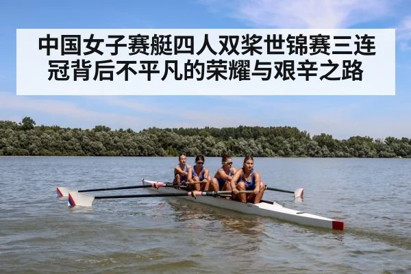 中国女子赛艇四人双桨世锦赛三连冠背后不平凡的荣耀与艰辛之路